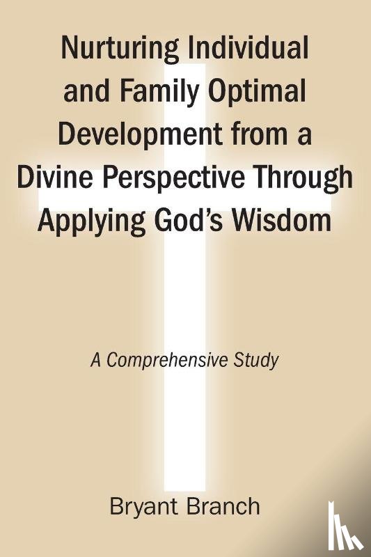 Branch, Bryant - Nurturing Individual and Family Optimal Development from a Divine Perspective Through Applying God's Wisdom
