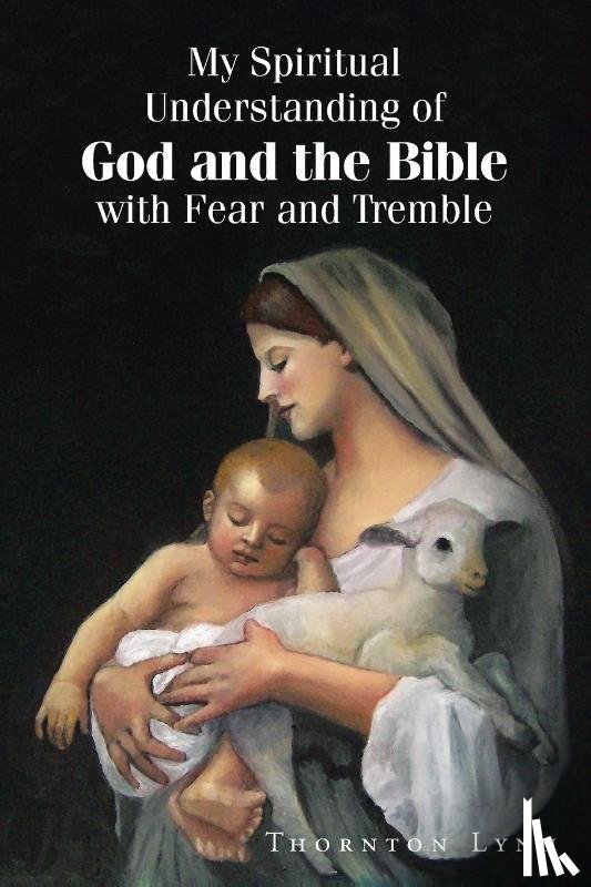 Lynn, Thornton - My Spiritual Understanding of God and the Bible with Fear and Tremble