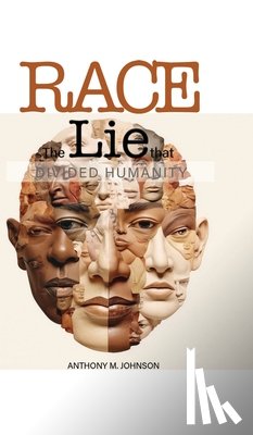 Johnson, Anthony M. - Race: The Lie that Divided Humanity