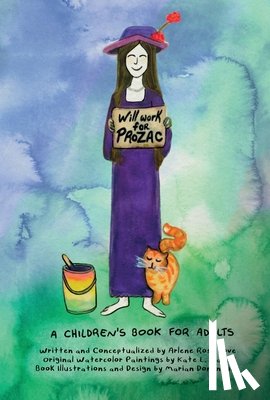 Love, Arlene Rose - Will Work for Prozac: A Children's Book for Adults