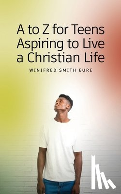 Eure, Winifred Smith - A to Z for Teens Aspiring to Live a Christian Life