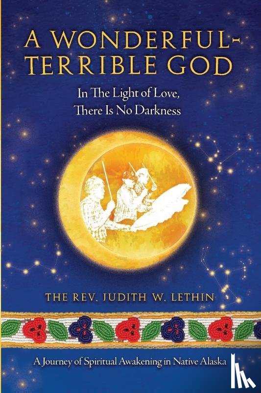 Lethin, The Rev. Judith W. - A Wonderful-Terrible God - In The Light of Love, There Is No Darkness; A Journey of Spiritual Awakening in Native Alaska