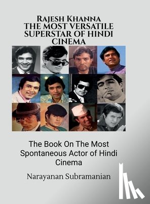 Narayanan Subramanian - RAJESH KHANNA The Most Versatile Superstar-Actor of Hindi Cinema: The Book On The Most Spontaneous Actor of Hindi Cinema