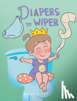 Miller, Blake - Diapers to Wipers