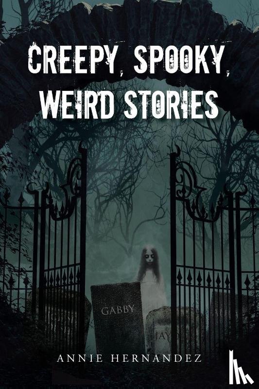 Hernandez, Annie - Creepy, Spooky, Weird Stories