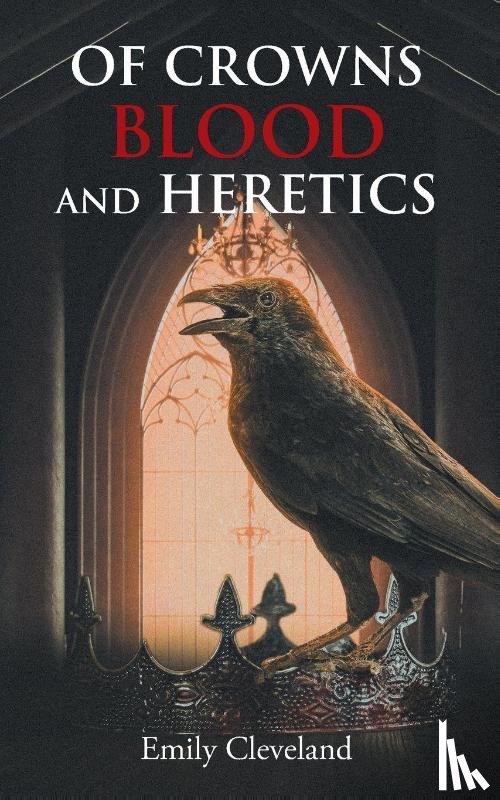 Cleveland, Emily - Of Crowns Blood and Heretics