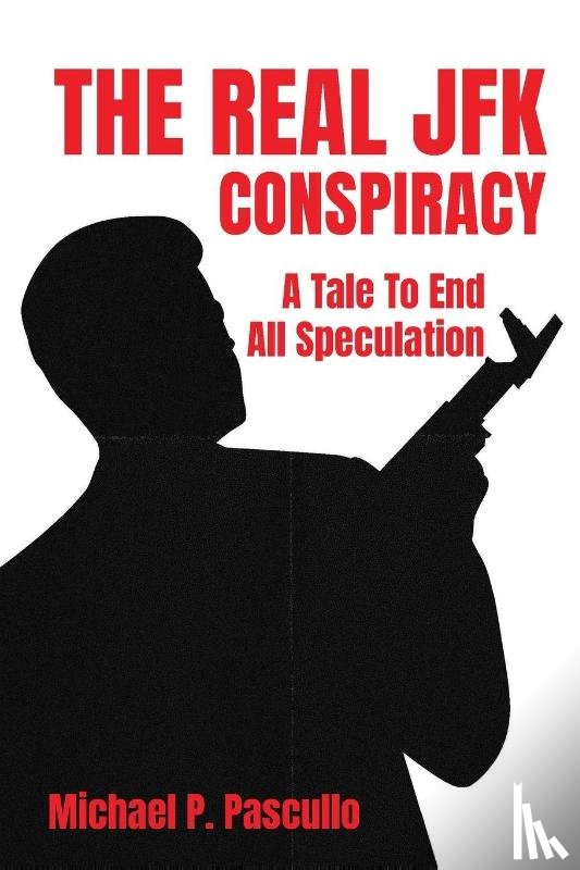 Pascullo, Michael P. - The Real JFK Conspiracy