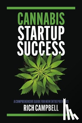 Campbell, Rich - Cannabis Startup Success: A Comprehensive Guide for New Entrepreneurs