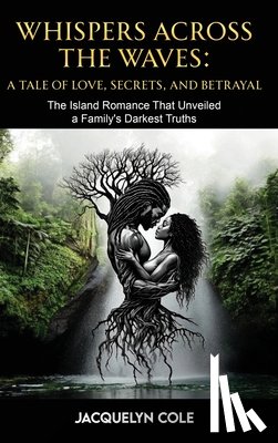 Cole, Jacquelyn - Whispers Across the Waves: A Tale of Love, Secrets, and Betrayal
