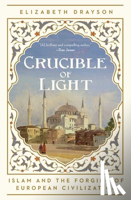 Drayson, Elizabeth - Crucible of Light: Islam and the Forging of European Civilization