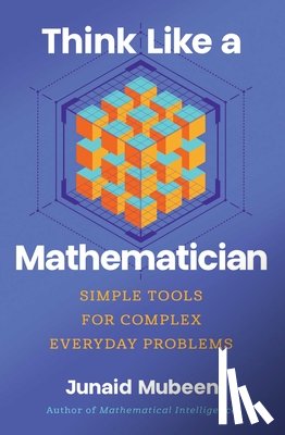 Mubeen, Junaid - Think Like a Mathematician: Simple Tools for Complex Everyday Problems