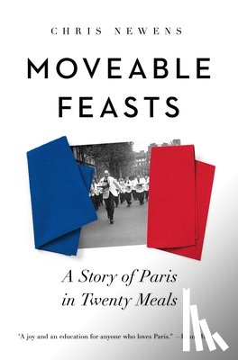 Newens, Chris - Moveable Feasts: A Story of Paris in Twenty Meals