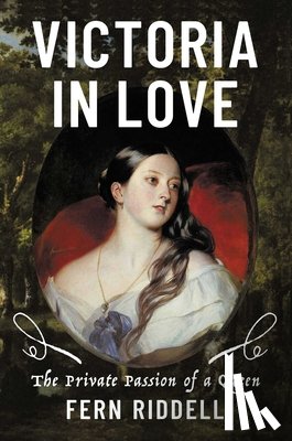 Riddell, Fern - Victoria in Love: The Private Passion of a Queen