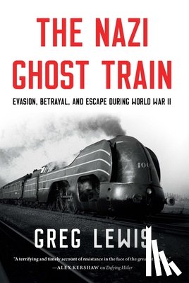 Lewis, Greg - The Nazi Ghost Train: Evasion, Betrayal, and Escape During World War II