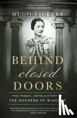 Vickers, Hugo - Behind Closed Doors: The Tragic, Untold Story of the Duchess of Windsor