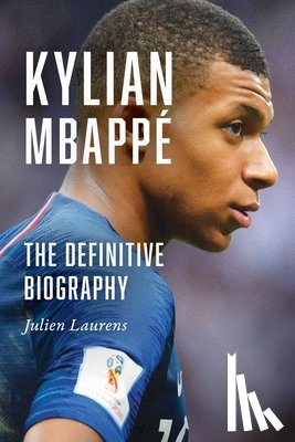 Laurens, Julien - Kylian Mbappé: The Definitive Biography