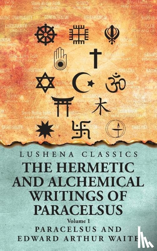 Paracelsus and Edward Arthur Waite - The Hermetic and Alchemical Writings of Paracelsus- Volume 1