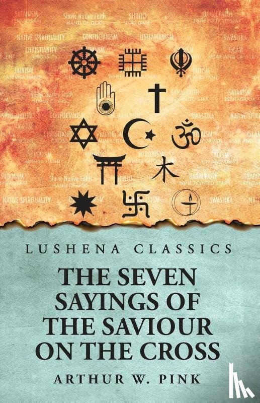 Arthur W. Pink - The Seven Sayings of the Saviour on the Cross
