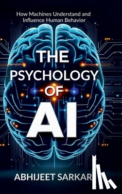 Abhijeet Sarkar - The Psychology of AI: How Machines Understand and Influence Human Behavior