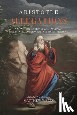 Wells, Matthew - Allegations: A New Translation of the Categories with an Introduction and Interpretive Essay
