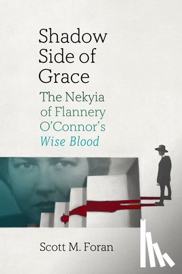 Foran, Scott M. - Shadow Side of Grace: The Nekyia of Flannery O'Connor's Wise Blood