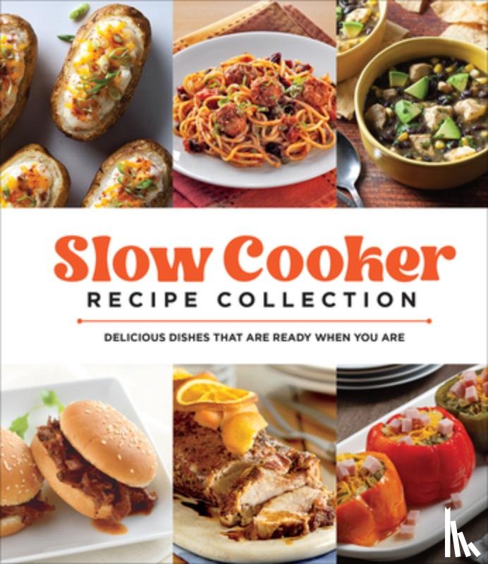 Publications International Ltd - Slow Cooker Recipe Collection: Delicious Dishes That Are Ready When You Are
