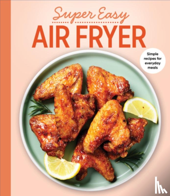 Publications International Ltd - Super Easy Air Fryer: Simple Recipes for Everyday Meals