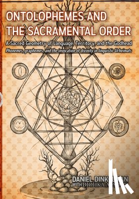 Aesden, Diohka - Ontolophemes and the Sacramental Order: A Sacred Geometry of Language, Territory, and the Godhead: Phonemes, graphemes, and the invocation of divinity