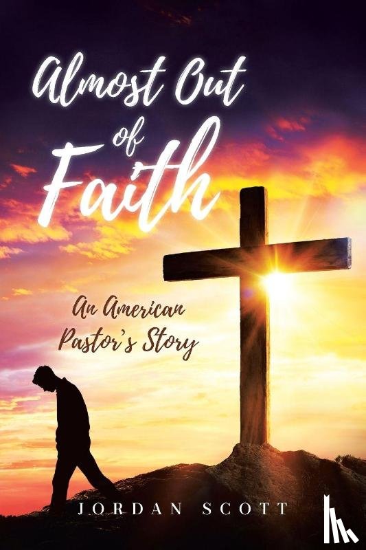 Scott, Jordan - Almost Out of Faith - An American Pastor's Story
