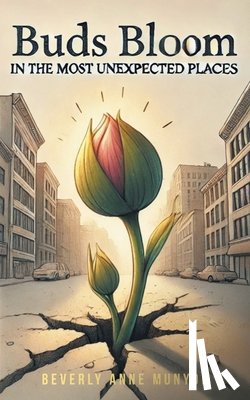 Munyon, Beverly Anne - Buds Bloom in the Most Unexpected Places