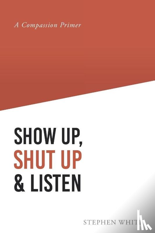 White, Stephen - Show Up, Shut Up and Listen