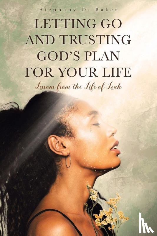 Baker, Stephany D. - LETTING GO AND TRUSTING GOD'S PLAN FOR YOUR LIFE