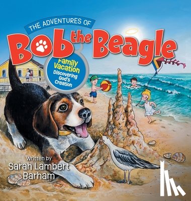 Barham, Sarah Lambert - The Adventures of Bob the Beagle: Family Vacation Discovering God's Creation