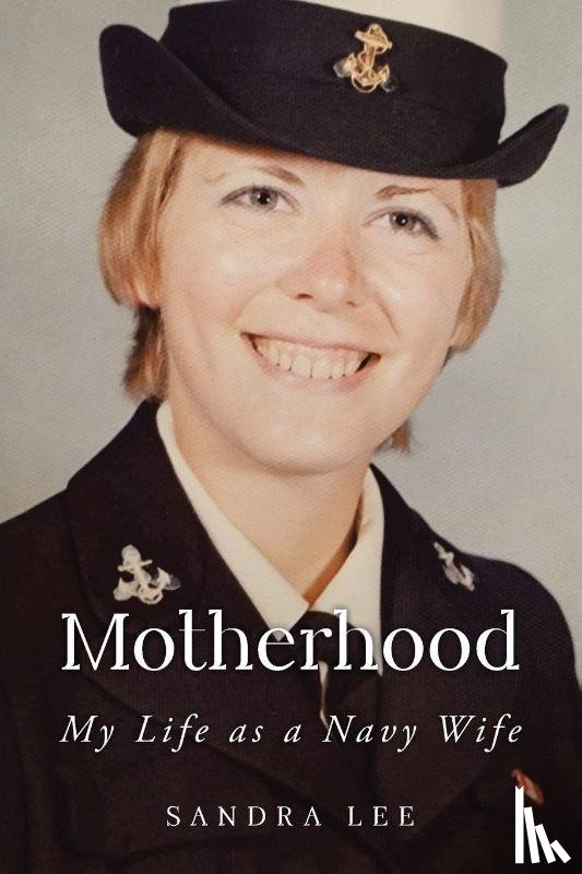 Lee, Sandra - Motherhood My Life as a Navy Wife