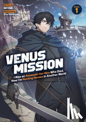 Miyabi - Venus Mission: I Was an Assassin-for-Hire Who Died, Now I'm Hunting Heroes in Another World (Light Novel) Vol. 1