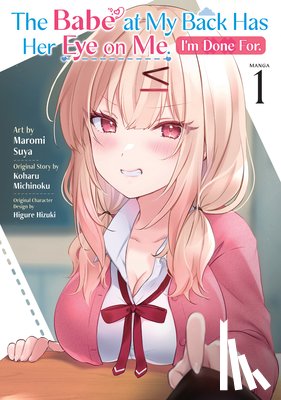 Michinoku, Koharu - The Babe at My Back Has Her Eye on Me. I'm Done For. (Manga) Vol. 1