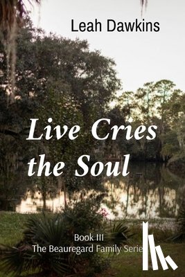 Dawkins, Leah - Live Cries the Soul: Book III of The Beauregard Family Series