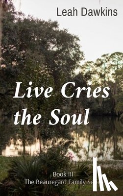 Dawkins, Leah L. - Live Cries the Soul: Book III of The Beauregard Family Series