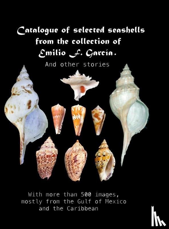 García, Emilio F. - Catalogue of selected seashells from the Emilio F. García collection. And other stories.