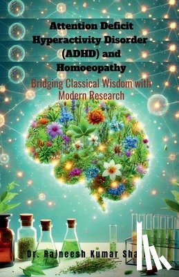 Dr Rajneesh Kumar Sharma - Attention Deficit Hyperactivity Disorder (ADHD) and Homoeopathy: Bridging Classical Wisdom with Modern Research