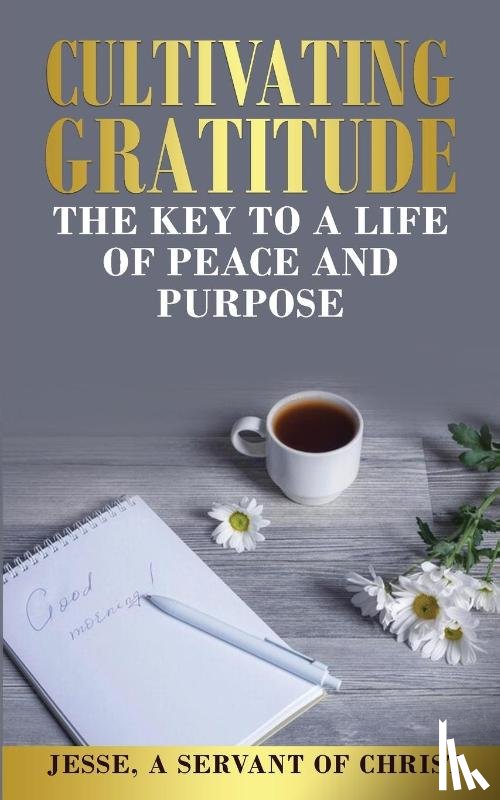 a servant of Christ, Jesse - Cultivating Gratitude, The Key to a Life of Peace and Purpose