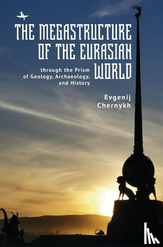 Chernykh, Evgenij N. - The Megastructure of the Eurasian World through the Prism of Geology, Archaeology, and History