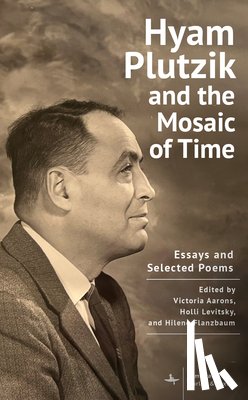 Aarons, Victoria - Hyam Plutzik and the Mosaic of Time: Essays and Selected Poems
