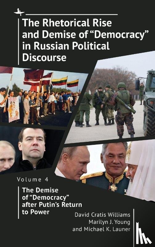 Williams, David Cratis, Young, Marilyn J., Launer, Michael K. - The Rhetorical Rise and Demise of "Democracy" in Russian Political Discourse Volume Four