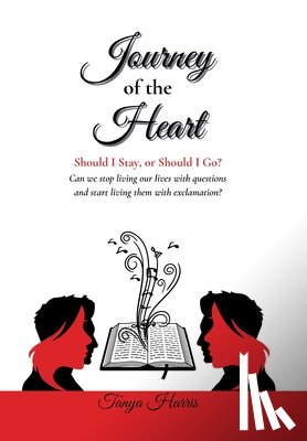 Harris, Tanya - Journey of the Heart Should I Stay, or Should I Go?: Can we stop living our lives with questions and start living them with exclamation?