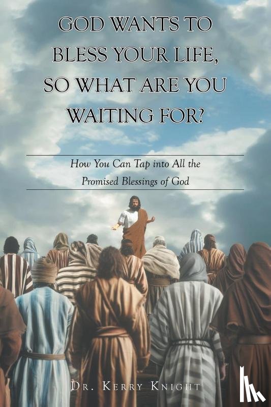 Knight, Kerry - God Wants to Bless Your Life, So What Are You Waiting For?