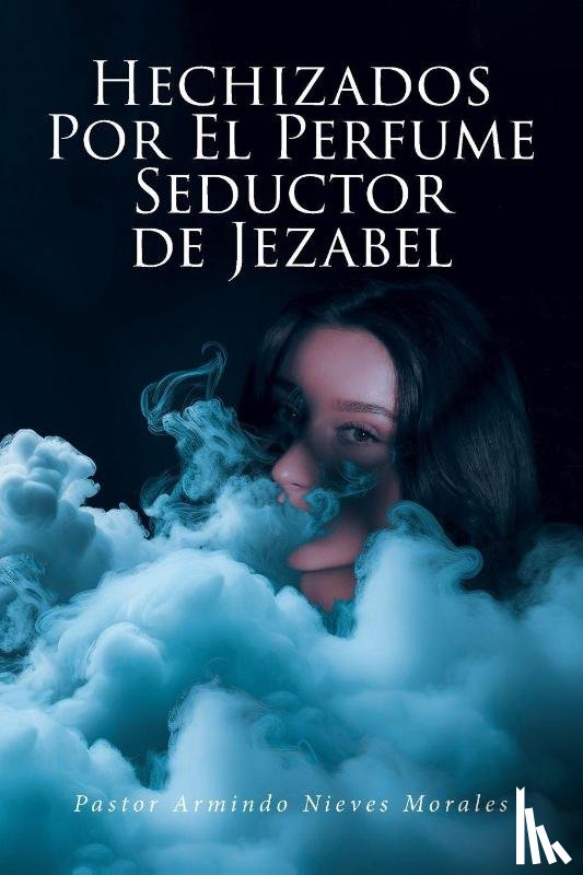 Nieves Morales, Pastor Armindo - Hechizados Por El Perfume Seductor de Jezabel