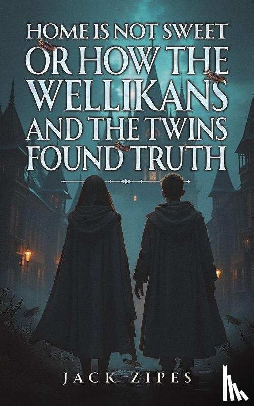 Zipes, Jack - Home is Not Sweet or How the Wellikans and the Twins Found Truth
