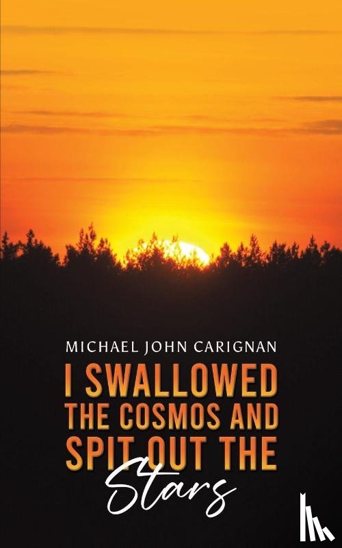 Carignan, Michael John - I Swallowed the Cosmos and Spit Out the Stars