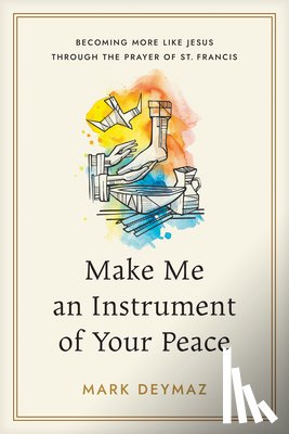 DeYmaz, Mark - Make Me an Instrument of Your Peace